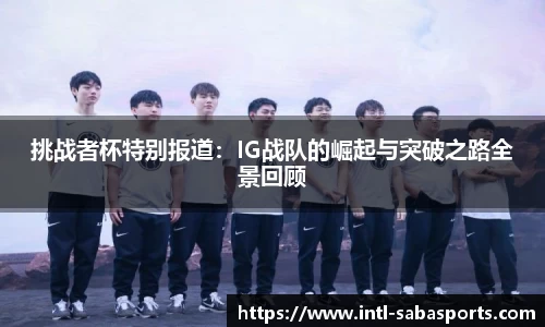 挑战者杯特别报道：IG战队的崛起与突破之路全景回顾